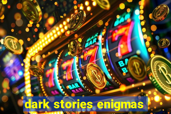 dark stories enigmas